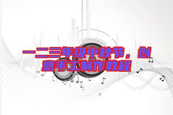 一二三年級(jí)中秋節(jié),創(chuàng)意手工制作教程